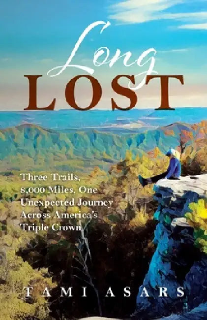 Long Lost: Three Trails, 8,000 Miles, One Unexpected Journey Across America's Triple Crown by Tami Asars