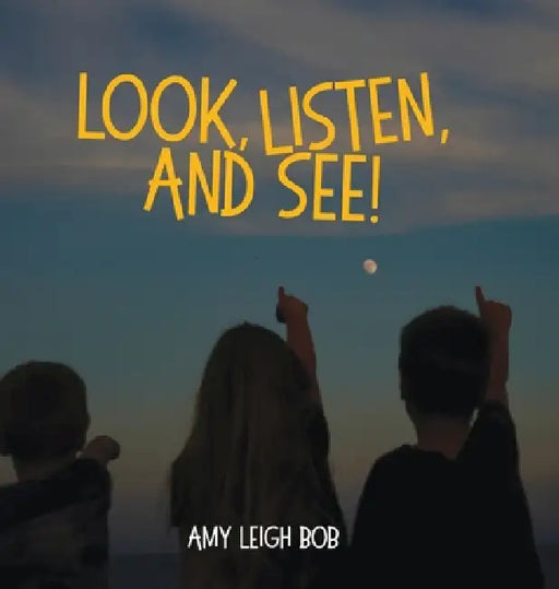 Look, Listen, and See! by Amy Leigh Bob