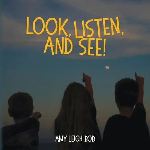 Look, Listen, and See! by Amy Leigh Bob