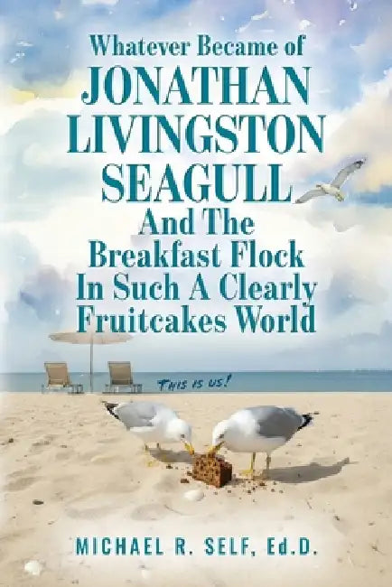Whatever Became of Jonathan Livingston Seagull And The Breakfast Flock In Such A Clearly Fruitcakes World by Michael R. Self Edd