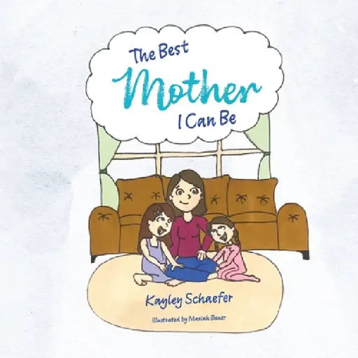 The Best Mother I Can Be by Kayley Schaefer, Mariah Bauer