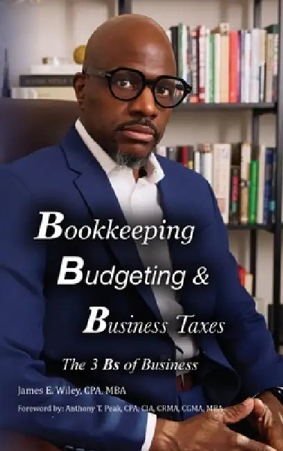 Bookkeeping, Budgeting & Business Taxes: The Three Bs of Business by James E. Wiley Cpa Mba, Anthony T. Peak Cpa Cia