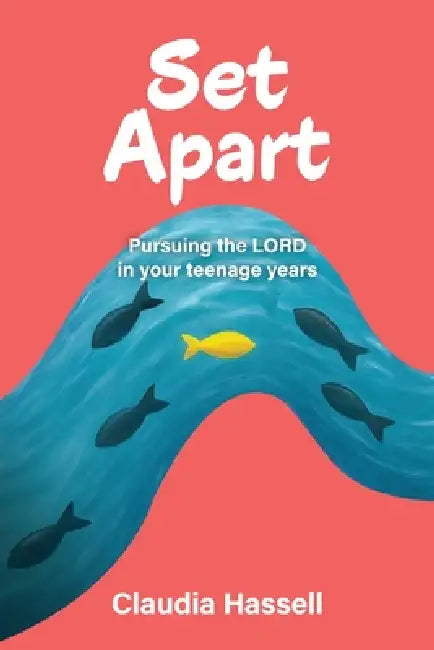 Set Apart: Pursuing the LORD in your teenage years by Claudia Hassell
