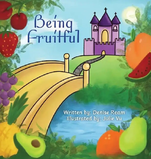 Being Fruitful by Denise Ream, Julie Vu