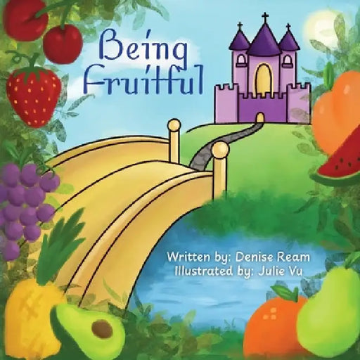 Being Fruitful by Denise Ream, Julie Vu