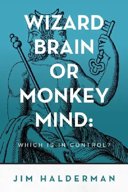 Wizard Brain or Monkey Mind: Which is in control? by Jim Halderman
