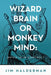 Wizard Brain or Monkey Mind: Which is in control? by Jim Halderman