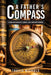 A Father's Compass: Lessons on Character, Courage, and Living with Purpose by Travis Nichols