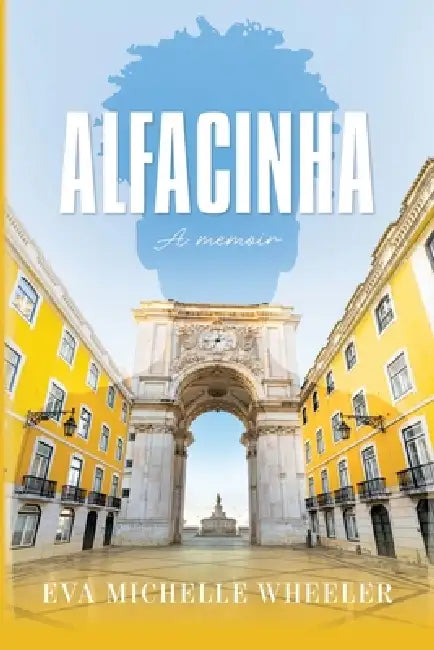 Alfacinha: A Memoir by Eva Michelle Wheeler