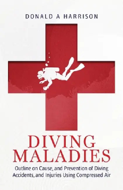 Diving Maladies: Outline on Cause, and Prevention of Diving Accidents, and Injuries Using Compressed Air by Donald A. Harrison