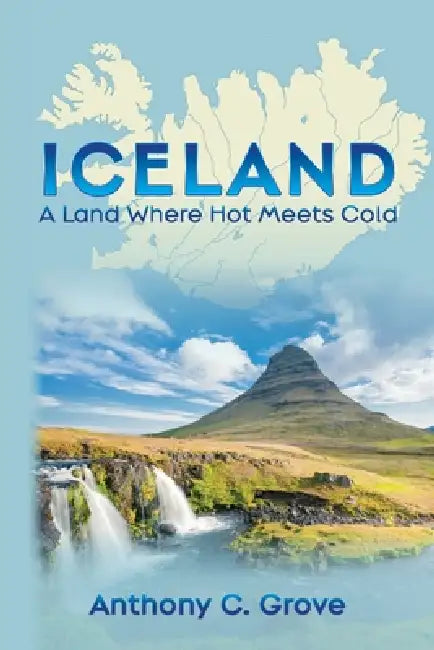 Iceland - A Land Where Hot Meets Cold by Anthony C. Grove