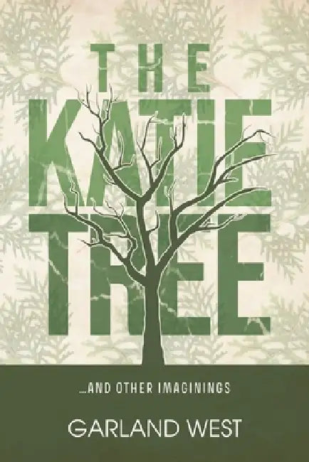 The Katie Tree: ...and other imaginings by Garland West