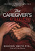 The Caregiver's Guide: Information For Those Caring For The Ill, Elderly or Dying by Sharon Smith