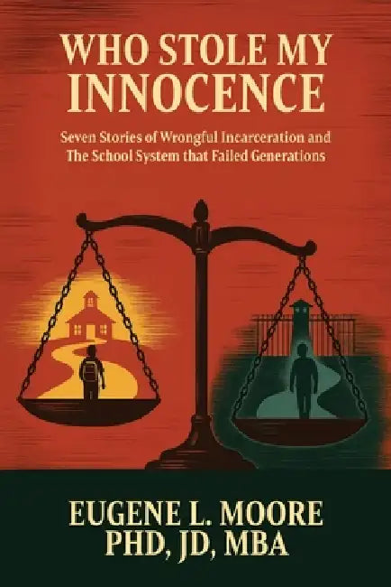 Who Stole My Innocence: Seven Stories of Wrongful Incarceration and The School System that Failed Generations by Eugene L. Moore Jd
