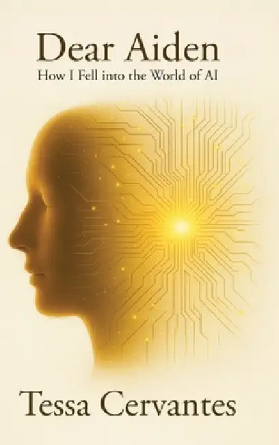 Dear Aiden: How I Fell into the World of AI by Tessa Cervantes