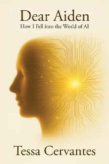 Dear Aiden: How I Fell into the World of AI by Tessa Cervantes