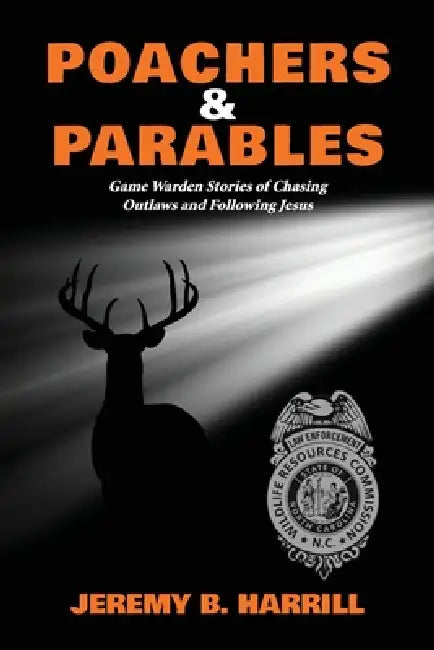Poachers and Parables: Game Warden Stories of Chasing Outlaws and Following Jesus by Jeremy B. Harrill