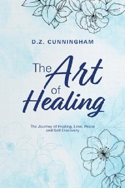 The Art of Healing: The Journey of Healing, Love, Peace and Self-Discovery by D. Z. Cunningham