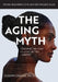 The Aging Myth: Cracking the code to living better, longer by Joseph Y. Chang