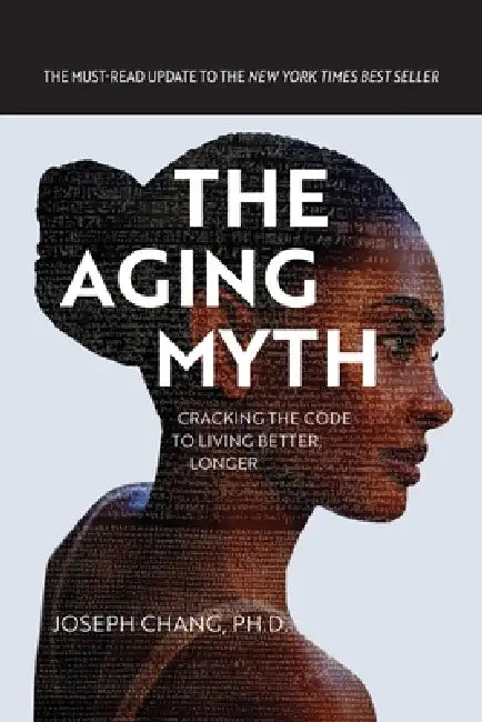 The Aging Myth: Cracking the code to living better, longer by Joseph Y. Chang