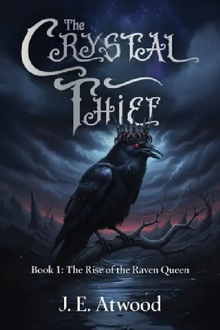 The Crystal Thief: Book 1: The Rise of the Raven Queen by J. E. Atwood