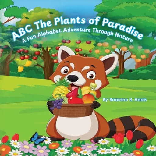 ABC The Plants of Paradise: A Fun Alphabet Adventure Through Nature by Brandon R. Harris