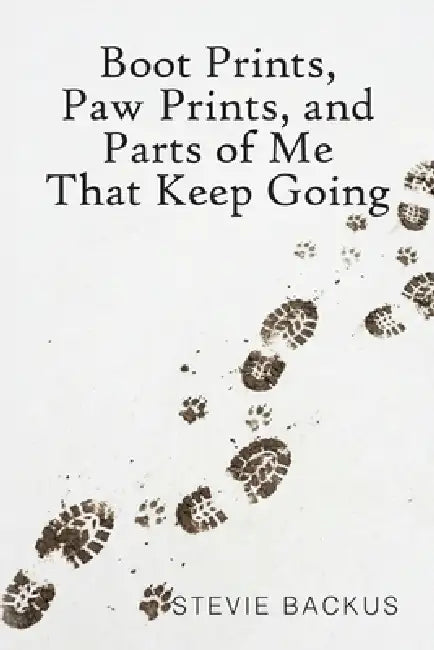 Boot Prints, Paw Prints, and Parts of Me That Keep Going by Stevie Backus
