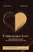Unbreakable Love: Empowering Couples to Genuine Heart Connection by Ph. D. Matthew Rowe