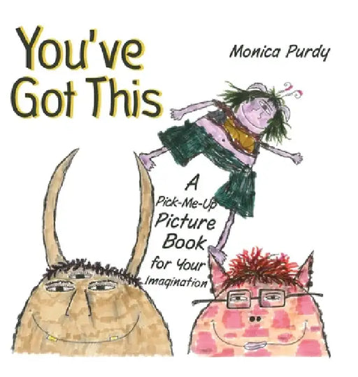 You've Got This!: A Pick-Me-Up Picture Book for Your Imagination by Monica Purdy