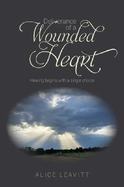 Deliverance of a Wounded Heart by Alice Leavitt