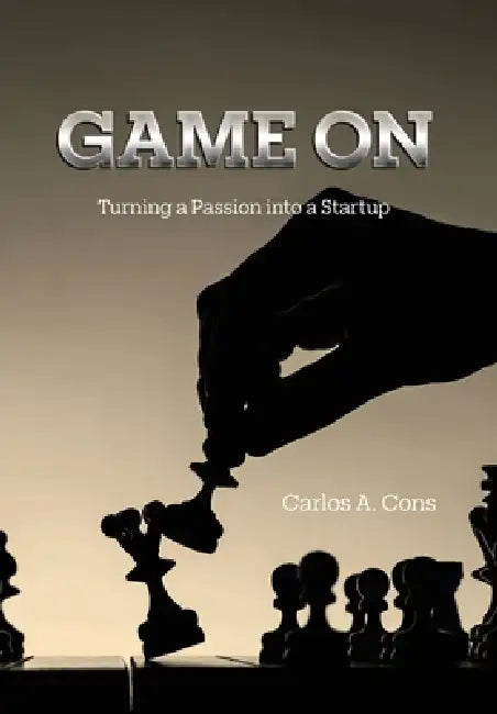 Game On: Turning a Passion into a Startup by Carlos A. Cons