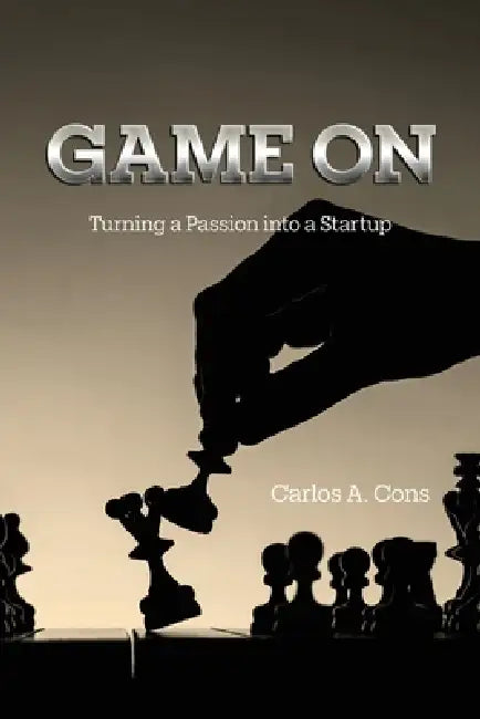 Game On: Turning a Passion into a Startup by Carlos A. Cons