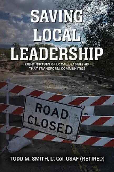 Saving Local Leadership: Eight Virtues Of Local Leadership That Transform Communities by Todd M. Smith