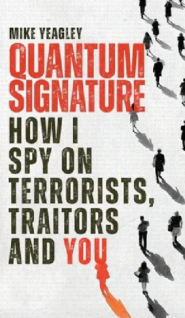 Quantum Signature: How I Spy on Terrorists, Traitors, and You by Mike Yeagley