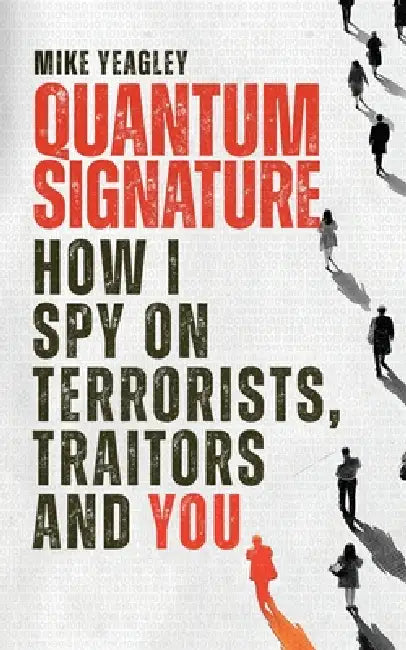 Quantum Signature: How I Spy on Terrorists, Traitors and You by Mike Yeagley