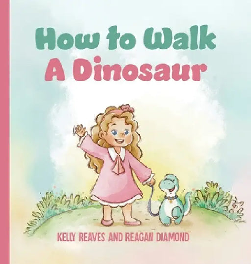 How to Walk a Dinosaur by Kelly Reaves, Reagan Diamond