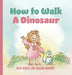 How to Walk a Dinosaur by Kelly Reaves, Reagan Diamond