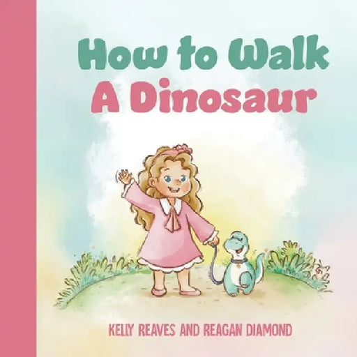 How to Walk a Dinosaur by Kelly Reaves, Reagan Diamond