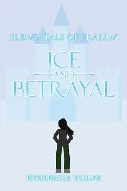 Ice and Betrayal: Elementals of Fralum by Eyrieson Volff