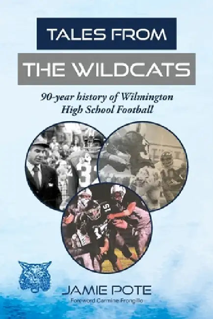 Tales From the Wildcats: 90-year history of Wilmington High School Football by Jamie Pote