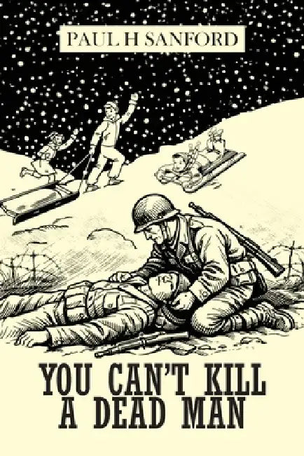 You Can't Kill a Dead Man: Viet Nam as We Remember It by Paul H. Sanford