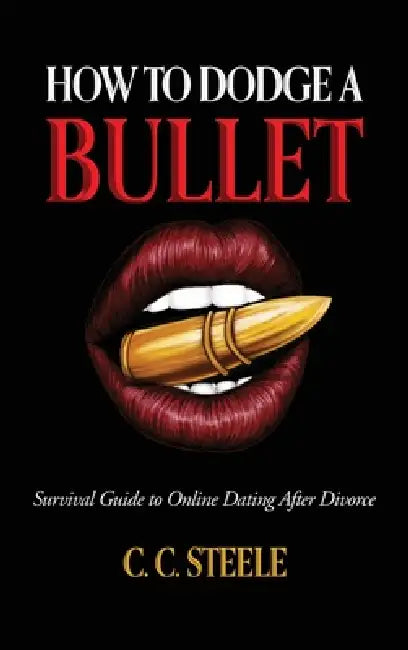 How to Dodge a Bullet: Survival Guide to Online Dating after Divorce by C. C. Steele
