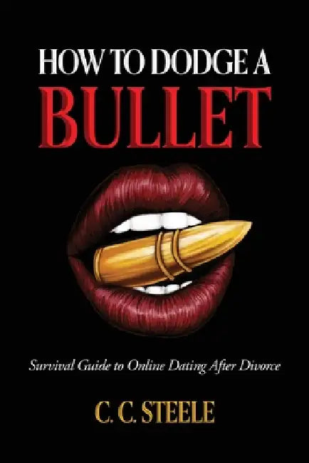 How to Dodge a Bullet: Survival Guide to Online Dating after Divorce by C. C. Steele