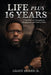 Life Plus 16 Years: A True Story of Consequences, Redemption, and Coming Home by Grady Morris