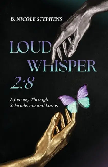 Loud Whisper 2: 8 - A Journey Through Scleroderma and Lupus by B. Nicole Stephens