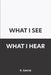 What I See What I Hear by R. Garcia
