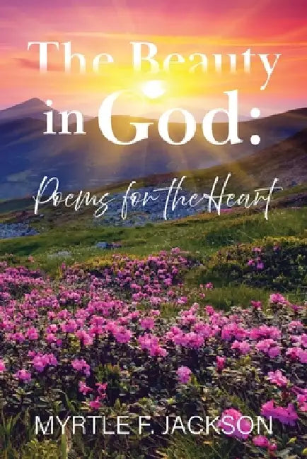 The Beauty in God: Poems for the Heart by Myrtle F. Jackson