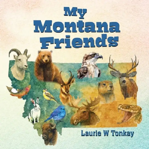 My Montana Friends by Laurie W. Tonkay