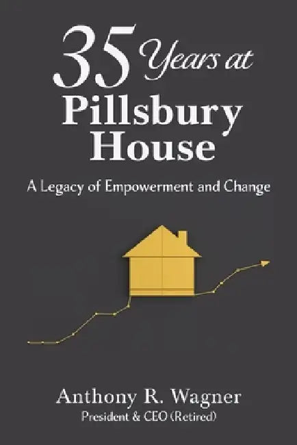 35 Years at Pillsbury House: A Legacy of Empowerment and Change by Anthony R. Wagner