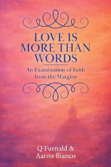 Love is More Than Words: An Examination of Faith from the Margins by Q. Furnald, Aaron Bianco